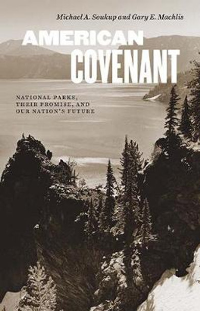 American Covenant: National Parks, Their Promise, and Our Nation's Future by Michael A Soukup