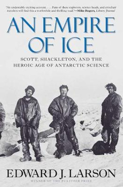 An Empire of Ice: Scott, Shackleton, and the Heroic Age of Antarctic Science by Edward J. Larson