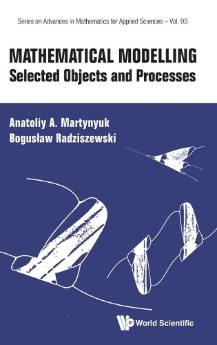 Mathematical Modelling: Selected Objects And Processes by Anatoliy A Martynyuk 9789811290657