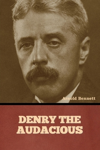 Denry the Audacious by Arnold Bennett 9798888308301