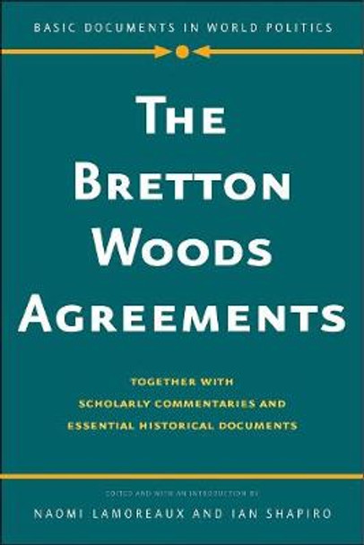 The Bretton Woods Agreements: Together with Scholarly Commentaries and Essential Historical Documents by Naomi Lamoreaux