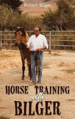 Horse Training with Bilger by Robert Bilger 9798890313461