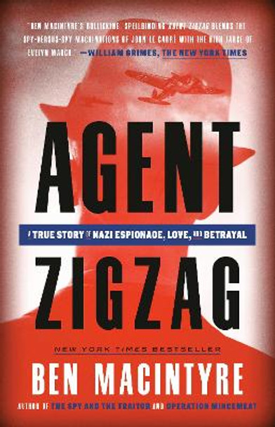 Agent Zigzag: A True Story of Nazi Espionage, Love, and Betrayal by Ben Macintyre