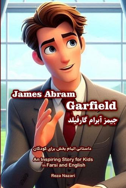 The Story of James Abram Garfield: An Inspiring Story for Kids in Farsi and English by Reza Nazari 9798894447582