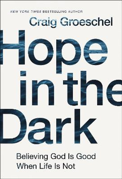 Hope in the Dark: Believing God Is Good When Life Is Not by Craig Groeschel