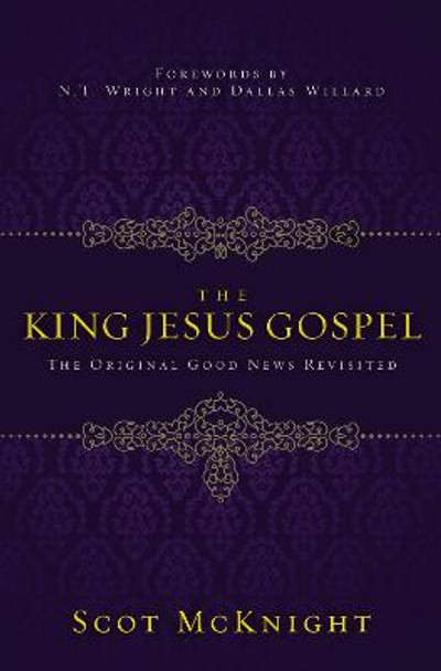 The King Jesus Gospel: The Original Good News Revisited by Scot McKnight