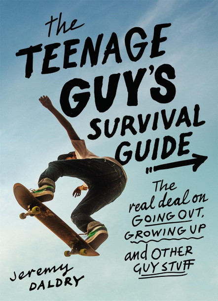 The Teenage Guy's Survival Guide (Revised): The Real Deal on Going Out, Growing Up, and Other Guy Stuff by Jeremy Daldry