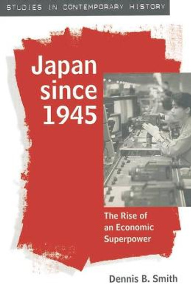 Japan since 1945: The Rise of an Economic Superpower by Dennis B. Smith