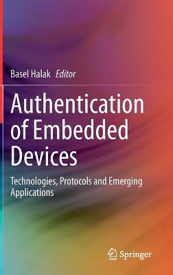 Authentication of Embedded Devices: Technologies, Protocols and Emerging Applications by Basel Halak 9783030607685