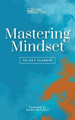 Mastering Mindset: 90-Day Planner by Mynd Matters Publishing 9781957092607