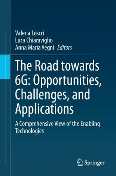 The Road towards 6G: Opportunities, Challenges, and Applications: A Comprehensive View of the Enabling Technologies by Valeria Loscri 9783031425660