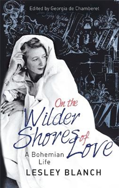 On the Wilder Shores of Love: A Bohemian Life by Lesley Blanch