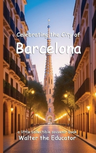 Celebrating the City of Barcelona by Walter the Educator 9798330265213