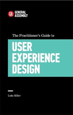 The Practitioner's Guide To User Experience Design by Luke Miller