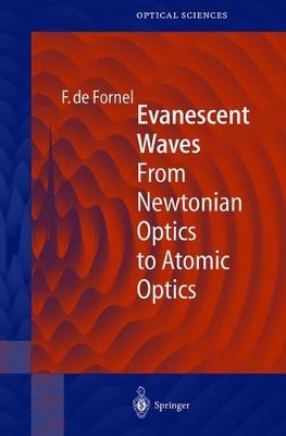 Evanescent Waves: From Newtonian Optics to Atomic Optics by Frederique de Fornel 9783540658450