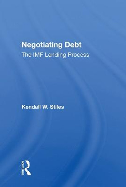 Negotiating Debt: The Imf Lending Process by Kendall W. Stiles