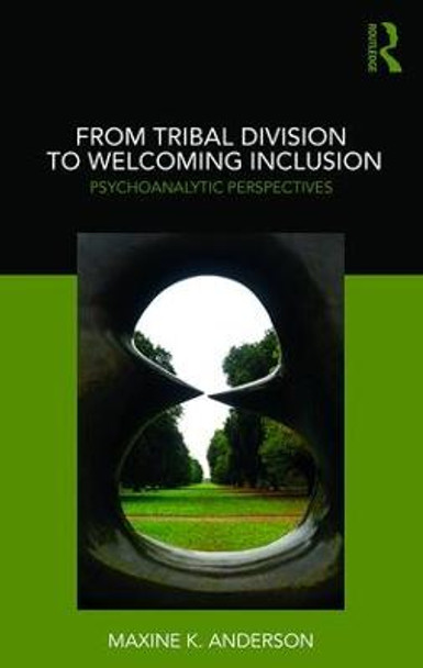 From Tribal Division to Welcoming Inclusion: Psychoanalytic Perspectives by Maxine K. Anderson