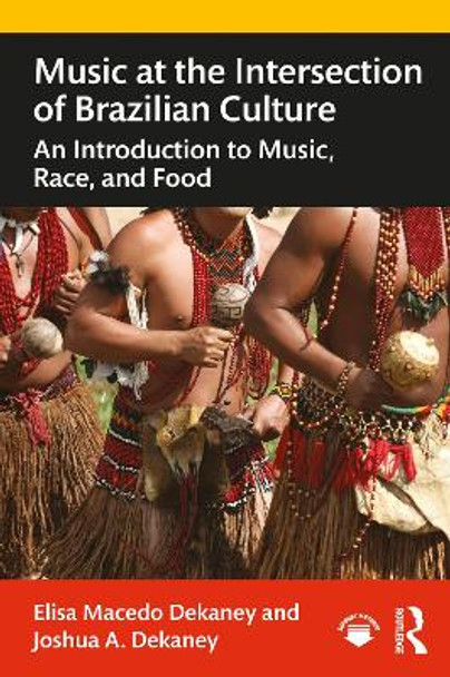 Music at the Intersection of Brazilian Culture: An Introduction to Music, Race, and Food by Elisa Macedo Dekaney