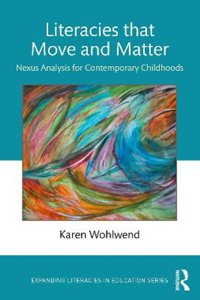 Literacies that Move and Matter: Nexus Analysis for Expanding Expectations in Contemporary Childhoods by Karen Wohlwend