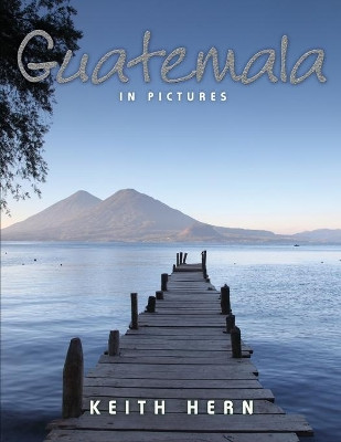 Guatemala In Pictures by Keith Hern 9781908218001
