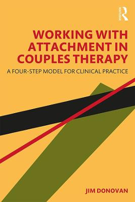 Working with Attachment in Couples Therapy: A Four-Step Model for Clinical Practice by Jim Donovan