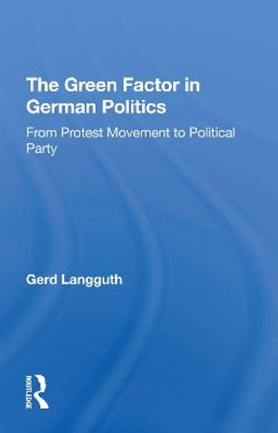 The Green Factor In German Politics: From Protest Movement To Political Party by Gerd Langguth