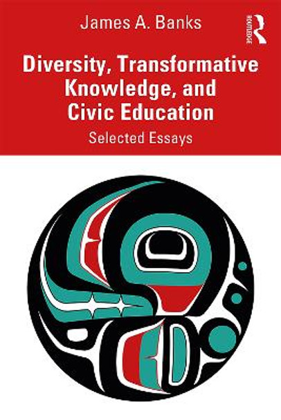 Diversity, Transformative Knowledge, and Civic Education: Selected Essays by James A. Banks