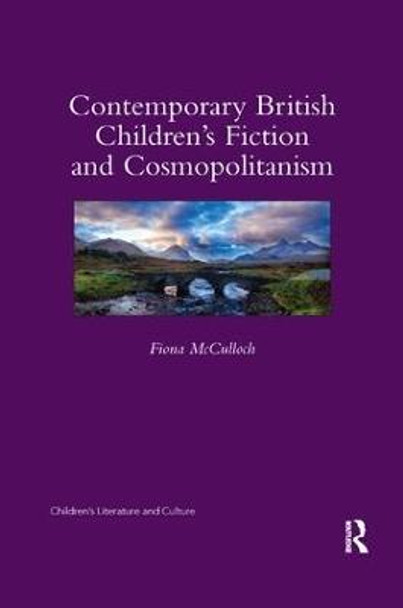 Contemporary British Children's Fiction and Cosmopolitanism by Fiona McCulloch