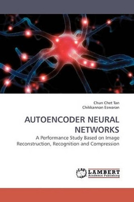 Autoencoder Neural Networks by Chun Chet Tan 9783838309460
