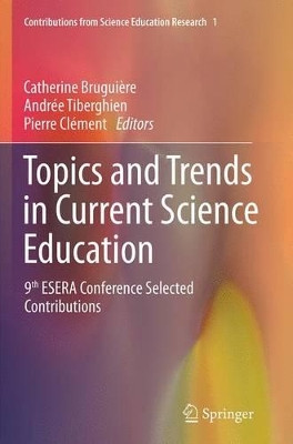 Topics and Trends in Current Science Education: 9th ESERA Conference Selected Contributions by Catherine Bruguiere 9789402400601