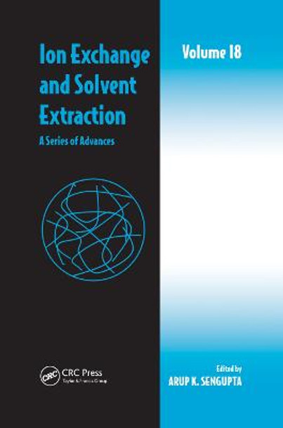 Ion Exchange and Solvent Extraction: A Series of Advances, Volume 18 by Arup K. SenGupta