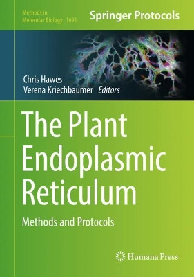 The Plant Endoplasmic Reticulum: Methods and Protocols by Chris Hawes 9781493973880