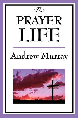 The Prayer Life by Andrew Murray 9781604595895