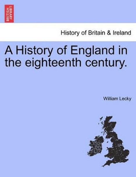 A History of England in the Eighteenth Century. by William Lecky 9781241550806