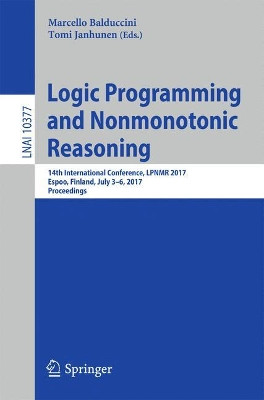 Logic Programming and Nonmonotonic Reasoning: 14th International Conference, LPNMR 2017, Espoo, Finland, July 3-6, 2017, Proceedings by Marcello Balduccini 9783319616599