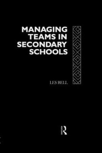 Managing Teams in Secondary Schools by Les Bell