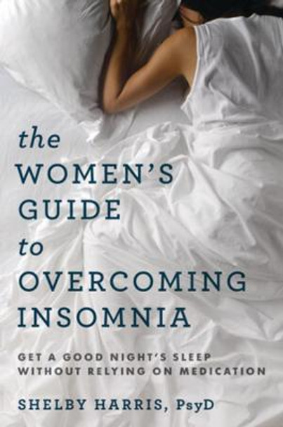 The Women's Guide to Overcoming Insomnia: Get a Good Night's Sleep Without Relying on Medication by Shelby Harris