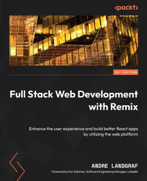 Full Stack Web Development with Remix: Build production-ready React web applications with server-side rendering capabilities by Andre Landgraf 9781801075299