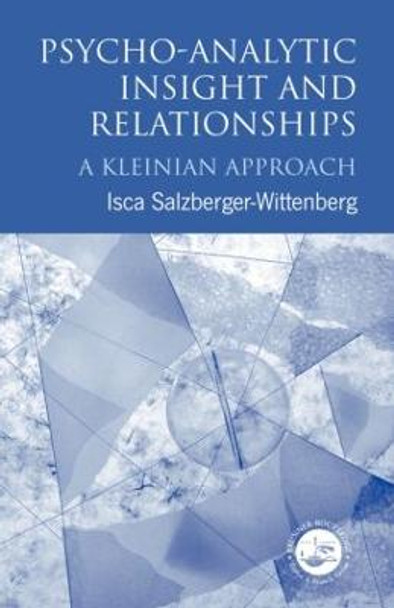 Psycho-Analytic Insight and Relationships: A Kleinian Approach by Isca Salzberger-Wittenberg