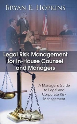 Legal Risk Management for In-House Counsel and Managers: A Manager's Guide to Legal and Corporate Risk Management by Bryan E. Hopkins 9781490701981