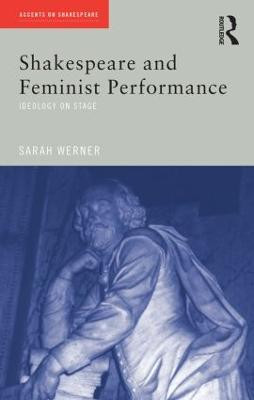 Shakespeare and Feminist Performance: Ideology on Stage Sarah Werner 9780415227308