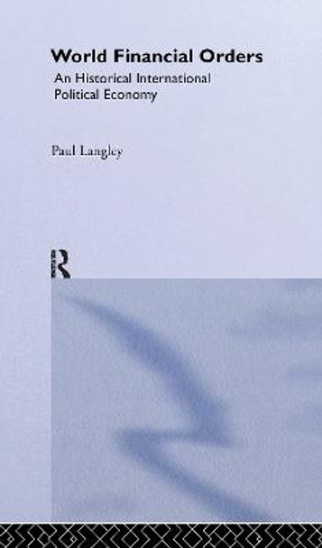 World Financial Orders: An Historical International Political Economy by Paul Langley