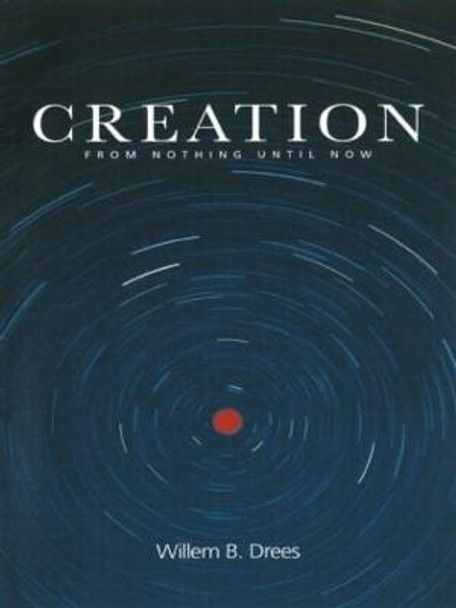 Creation: From Nothing Until Now by Willem B. Drees