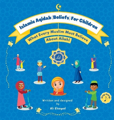 Islamic Aqidah (Beliefs) For Children: What Every Muslim Must Believe About Allah! by Ali Elsayed 9781778070600