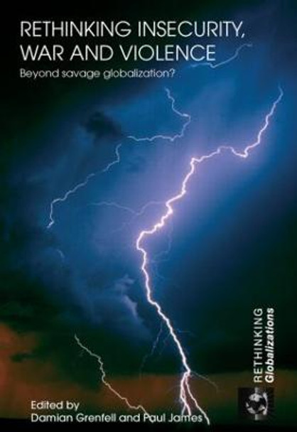 Rethinking Insecurity, War and Violence: Beyond Savage Globalization? by Damian Grenfell