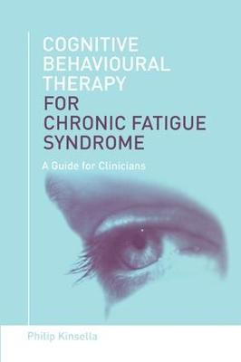 Cognitive Behavioural Therapy for Chronic Fatigue Syndrome: A Guide for Clinicians by Philip Kinsella