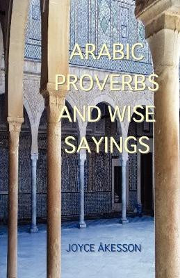 Arabic Proverbs and Wise Sayings by Joyce Akesson 9789197895453