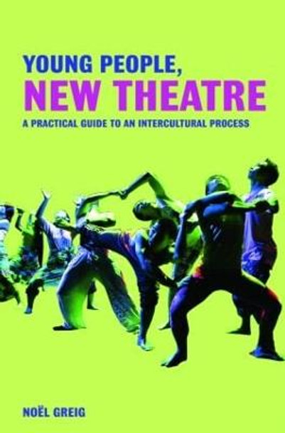 Young People, New Theatre: A Practical Guide to an Intercultural Process by Noel Greig