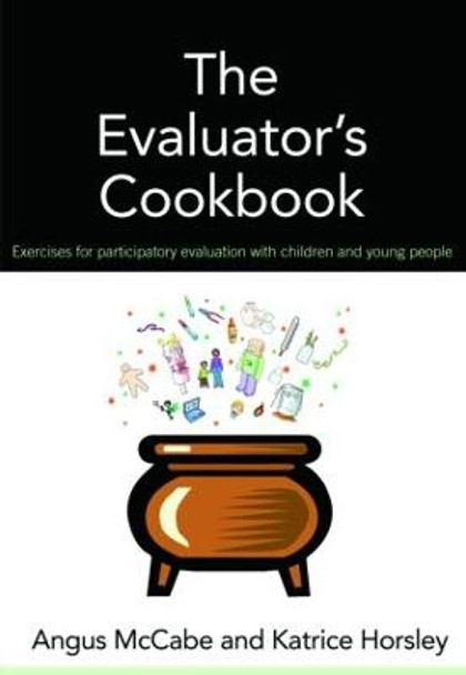 The Evaluator's Cookbook: Exercises for participatory evaluation with children and young people by Angus McCabe