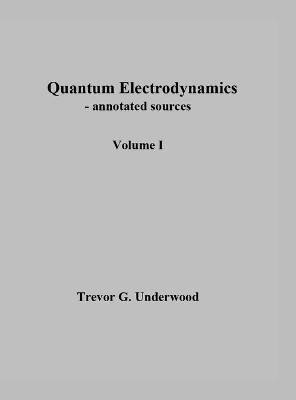 Quantum Electrodynamics - annotated sources. Volume I. by Trevor Underwood 9798218182854